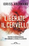 Liberate il cervello. Trattato di neurosaggezza per cambiare la scuola e la società di Idriss Aberkane edito da Ponte alle Grazie