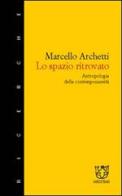 Lo spazio ritrovato. Antropologia della contemporaneità di Marcello Archetti edito da Booklet Milano