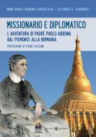 Missionario e diplomatico. L'avventura di padre Paolo Abbona dal Piemonte alla Birmania di Anna M. Abbona Coverlizza, Vittorio G. Cardinali edito da Effatà