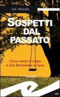 Sospetti dal passato. Corsa contro il tempo a San Bartolomeo al Mare di Ugo Moriano edito da Frilli