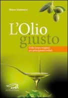 L' olio giusto. L'olio (extra vergine) per principianti evoluti di Marco Antonucci edito da CDS Grafica