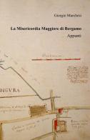 La Misericordia Maggiore di Bergamo di Giorgio Marchesi edito da ilmiolibro self publishing