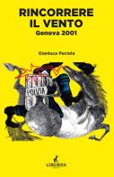 Rincorrere il vento. Genova 2001 di Gianluca Peciola edito da L'Incisiva