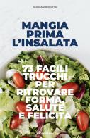 Mangia prima l'insalata. 73 facili trucchi per ritrovare forma, salute e felicità di Alessandro Otto edito da Autopubblicato