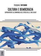 Cultura e democrazia. Sopravvivere all'ignoranza nell'epoca delle fake news di Pasquale Rotunno edito da Aracne (Genzano di Roma)