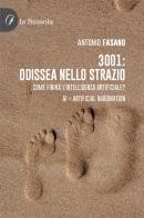3001: odissea nello strazio. Come finirà l'Intelligenza Artificiale? AI: Artificial Imagination di Antonio Fasano edito da la Bussola