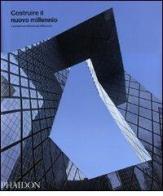 Costruire il nuovo millennio. L'architettura all'inizio del XXI secolo. Ediz. illustrata edito da Phaidon