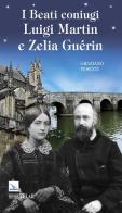 I beati coniugi Luigi Martin e Zelia Guérin di Graziano Pesenti edito da Editrice Elledici