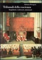 Tribunali della coscienza. Inquisitori, confessori, missionari di Adriano Prosperi edito da Einaudi