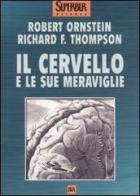 Il cervello e le sue meraviglie di Robert Ornstein, Richard F. Thompson edito da BUR Biblioteca Univ. Rizzoli