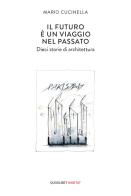 Il futuro è un viaggio nel passato. Dieci storie di architettura di Mario Cucinella edito da Quodlibet