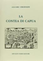 La contea di Capua (rist. anast. 1885) di Giacomo Stroffolini edito da Forni