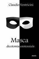 Masca. Dicotomia esistenziale di Claudio Ventricini edito da Gruppo Albatros Il Filo