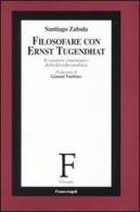 Filosofare con Ernst Tugendhat. Il carattere ermeneutico della filosofia analitica di Santiago Zabala edito da Franco Angeli