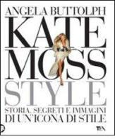 Kate Moss style. Storia, segreti e immagini di un'icona di stile di Angela Buttolph edito da TEA