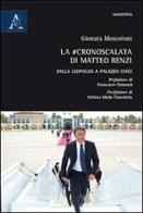 La #cronoscalata di Matteo Renzi. Dalla Leopolda a Palazzo Chigi di Gionata Moscoloni edito da Aracne