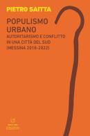 Populismo urbano. Autoritarismo e conflitto in una città del sud (Messina 2018-2022) di Pietro Saitta edito da Meltemi