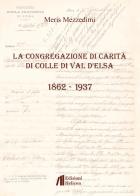 La Congregazione di Carità di Colle di Val d'Elsa (1862-1937) di Meris Mezzedimi edito da Helicon