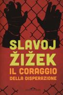 Il coraggio della disperazione. Cronache di un anno agito pericolosamente di Slavoj Zizek edito da Ponte alle Grazie