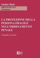 La protezione della persona fragile nell'ordinamento penale di Claudia Carioti edito da Key Editore