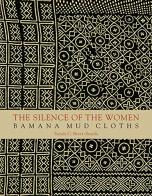 The silence of the women. Bamana mud cloths. Ediz. illustrata di Sarah C. Brett Smith edito da 5 Continents Editions