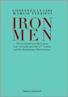 Ironmen. The Lombard iron basin from late antiquity up to the 17th Century and the bergamasque blast furnace di Marco Tizzoni edito da Bolis