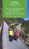 Cicloturismo in Friuli Venezia Giulia. L'e-bike conquista tutti. Con cartina edito da Gedi (Gruppo Editoriale)