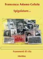 Spigolature... frammenti di vita di Francesca Adamo Cefalù edito da Libridine