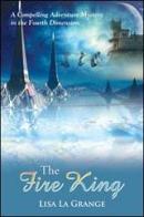 The fire king. A compelling adventure mystery in the fourth dimension di Lisa La Grange edito da Evangelista Media