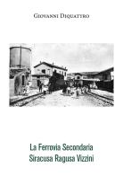 La ferrovia secondaria Siracusa Ragusa Vizzini di Giovanni Diquattro edito da Youcanprint