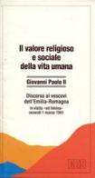 Il valore religioso e sociale della vita umana. Discorso ai vescovi dell'Emilia Romagna in visita «Ad limina» (venerdì 1 marzo 1991) di Giovanni Paolo II edito da EDB