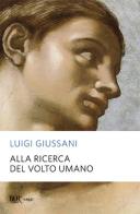 Alla ricerca del volto umano di Luigi Giussani edito da Rizzoli