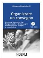 Organizzare un convegno. Manuale operativo per l'organizzatore di convegni: pianificazione, budget e modulistica. Con CD-ROM di Morena P. Carli edito da Hoepli