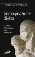 Immaginazione divina. La storia della salvezza come opera d'arte di Francesco Brancato edito da San Paolo Edizioni