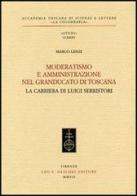 Moderatismo e amministrazione nel Granducato di Toscana. La carriera di Luigi Serristori di Marco Lenzi edito da Olschki