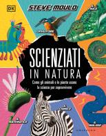 Scienziati in natura. Come gli animali e le piante usano la scienza per sopravvivere di Steve Mould edito da Gribaudo