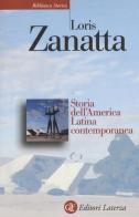 Storia dell'America Latina contemporanea di Loris Zanatta edito da Laterza