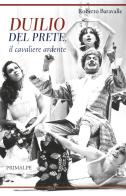 Duilio Del Prete, il cavaliere ardente di Roberto Baravalle edito da Ass. Primalpe Costanzo Martini