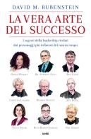 La vera arte del successo. I segreti della leadership rivelati dai personaggi più influenti del nostro tempo di David M. Rubenstein edito da TRE60