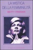 La mistica della femminilità di Betty Friedan edito da Castelvecchi