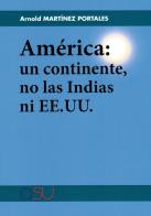 América: un continente, no las Indias ni EE.UU di Arnold Martínez Portales edito da CISU