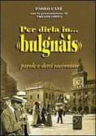 Per dirla in bulgnais. Parole e detti raccontati di Paolo Cané edito da Studio Costa