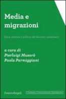 Media e migrazioni. Etica, estetica e politica del discorso umanitario edito da Franco Angeli