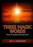 Three magic words. The key to power, peace and plenty di Uell Stanley Andersen edito da StreetLib