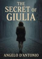 The secret of Giulia di Angelo D'Antonio edito da Youcanprint