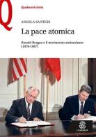 La pace atomica. Ronald Reagan e il movimento antinucleare (1979-1987) di Angela Santese edito da Mondadori Education