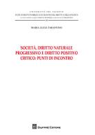 Società , diritto naturale progressivo e diritto positivo critico: punti di incontro di Maria Lucia Tarantino edito da Giuffrè