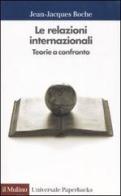 Le relazioni internazionali. Teorie a confronto di Jean-Jacques Roche edito da Il Mulino