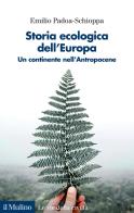 Storia ecologica dell'Europa. Un continente nell'Antropocene di Emilio Padoa-Schioppa edito da Il Mulino