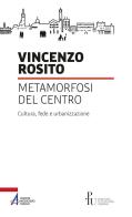 Metamorfosi del centro. Cultura, fede e urbanizzazione di Vincenzo Rosito edito da EMP